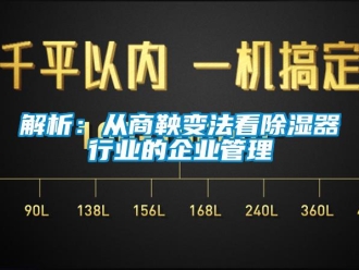 行業新聞解析：從商鞅變法看除濕器行業的企業管理