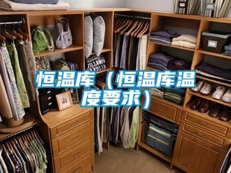 知識百科恒溫庫（恒溫庫溫度要求）