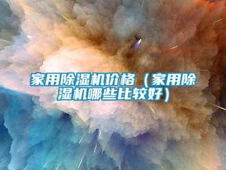 企業(yè)新聞家用除濕機(jī)價(jià)格（家用除濕機(jī)哪些比較好）