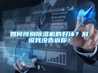 行業(yè)新聞如何辨別除濕機(jī)的好壞？別說我沒告訴你！
