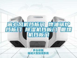 行業新聞離心風機擋板門 燃油鍋爐擋板門 除濕機擋板門 磨煤機擋板門