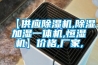 【供應(yīng)除濕機(jī),除濕加濕一體機(jī),恒濕機(jī)】價(jià)格,廠家,