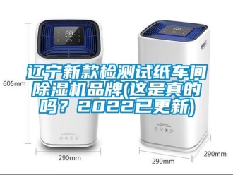 企業新聞遼寧新款檢測試紙車間除濕機品牌(這是真的嗎？2022已更新)