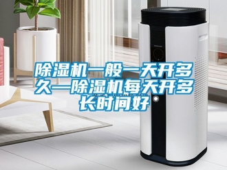 行業新聞除濕機一般一天開多久—除濕機每天開多長時間好