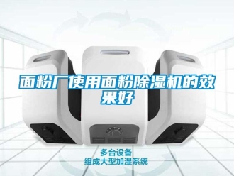 行業(yè)新聞面粉廠使用面粉除濕機(jī)的效果好