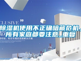 行業新聞除濕機使用不正確暗藏危機，所有家庭都要注意_重復