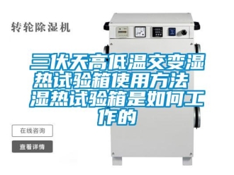 常見問題三伏天高低溫交變濕熱試驗箱使用方法 濕熱試驗箱是如何工作的