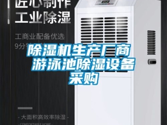 行業(yè)新聞除濕機(jī)生產(chǎn)廠商 游泳池除濕設(shè)備采購