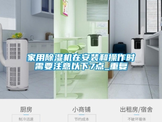 常見(jiàn)問(wèn)題家用除濕機(jī)在安裝和操作時(shí)需要注意以下7點(diǎn)_重復(fù)