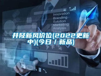 企業新聞井陘新風價位(2022更新中)(今日／新品)