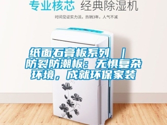 常見問題紙面石膏板系列 ｜ 防裂防潮板：無懼復雜環境，成就環保家裝