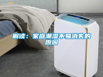 行業(yè)新聞解讀：家庭潮濕不易消失的原因