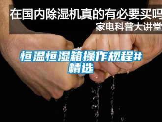 知識百科恒溫恒濕箱操作規程#精選