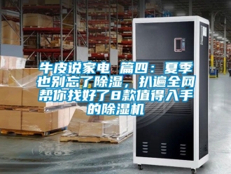 行業(yè)新聞牛皮說家電 篇四：夏季也別忘了除濕，扒遍全網(wǎng)幫你找好了8款值得入手的除濕機(jī)