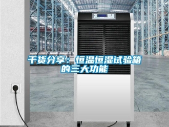 知識(shí)百科干貨分享：恒溫恒濕試驗(yàn)箱的三大功能