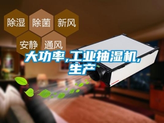 企業新聞大功率,工業抽濕機,生產