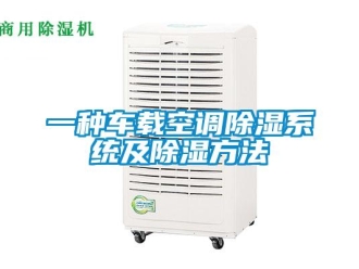 行業新聞一種車載空調除濕系統及除濕方法