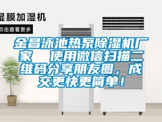 企業新聞金昌泳池熱泵除濕機廠家  使用微信掃描二維碼分享朋友圈，成交更快更簡單！