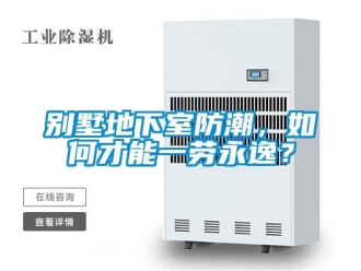 企業新聞別墅地下室防潮，如何才能一勞永逸？