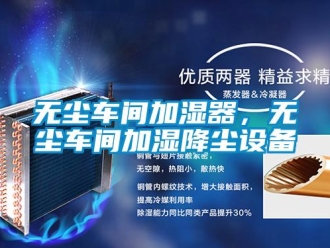 知識百科無塵車間加濕器，無塵車間加濕降塵設(shè)備