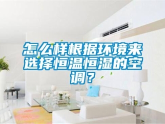 知識百科怎么樣根據環境來選擇恒溫恒濕的空調？