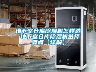 企業(yè)新聞地下室倉庫除濕機(jī)怎樣選 地下室倉庫除濕機(jī)選擇要點(diǎn)【詳解】