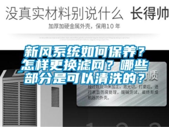 常見問題新風(fēng)系統(tǒng)如何保養(yǎng)？怎樣更換濾網(wǎng)？哪些部分是可以清洗的？