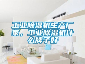 企業新聞工業除濕機生產廠家，工業除濕機什么牌子好