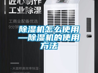 行業(yè)新聞除濕機(jī)怎么使用—除濕機(jī)的使用方法