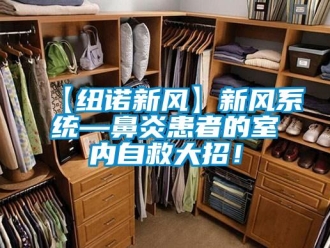 企業(yè)新聞【紐諾新風(fēng)】新風(fēng)系統(tǒng)—鼻炎患者的室內(nèi)自救大招！