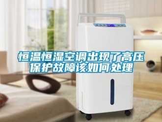 知識百科恒溫恒濕空調出現了高壓保護故障該如何處理