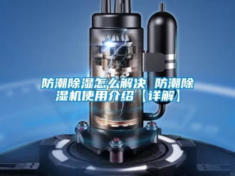 行業(yè)新聞防潮除濕怎么解決 防潮除濕機使用介紹【詳解】