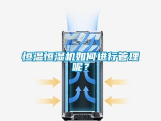 知識百科恒溫恒濕機如何進行管理呢？