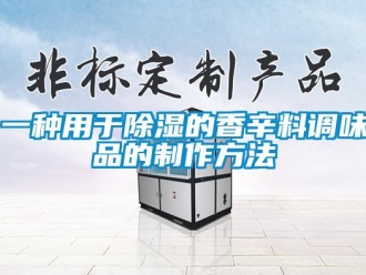 企業新聞一種用于除濕的香辛料調味品的制作方法