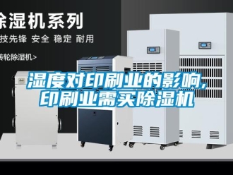 知識百科濕度對印刷業的影響,印刷業需買除濕機