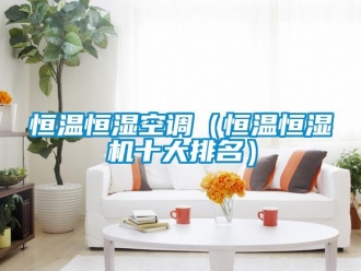 知識(shí)百科恒溫恒濕空調(diào)（恒溫恒濕機(jī)十大排名）