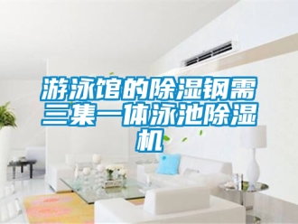 行業新聞游泳館的除濕鋼需→三集一體泳池除濕機