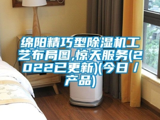 行業新聞綿陽精巧型除濕機工藝布局圖,驚天服務(2022已更新)(今日／產品)