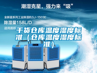 企業(yè)新聞干貨倉庫溫度濕度標(biāo)準(zhǔn)（倉庫溫度濕度標(biāo)準(zhǔn)）