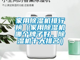 常見問題家用除濕機排行榜（家用除濕機哪個牌子好，除濕機十大排名）