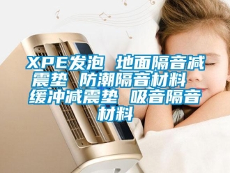 企業新聞XPE發泡 地面隔音減震墊 防潮隔音材料 緩沖減震墊 吸音隔音材料