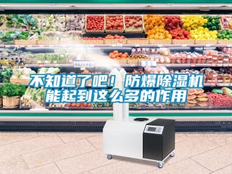 企業(yè)新聞不知道了吧！防爆除濕機(jī)能起到這么多的作用