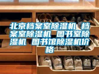 企業(yè)新聞北京檔案室除濕機 檔案室除濕機 圖書室除濕機 圖書館除濕機價格