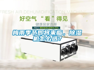 行業新聞梅雨季節即將來臨，除濕機怎么選？