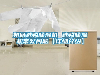 行業新聞如何選購除濕機 選購除濕機常見問題【詳細介紹】