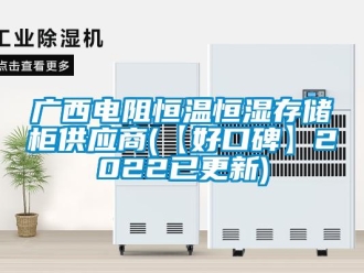 知識百科廣西電阻恒溫恒濕存儲柜供應(yīng)商(【好口碑】2022已更新)