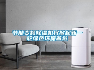 行業新聞節能變頻除濕機將掀起新一輪綠色環保首選
