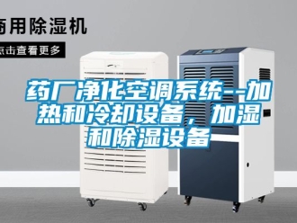 行業(yè)新聞藥廠凈化空調(diào)系統(tǒng)--加熱和冷卻設(shè)備，加濕和除濕設(shè)備