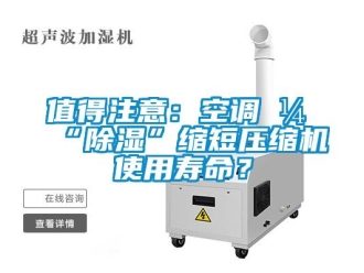 行業新聞值得注意：空調開“除濕”縮短壓縮機使用壽命？