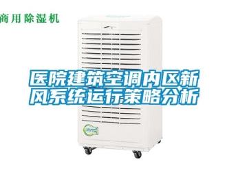 企業(yè)新聞醫(yī)院建筑空調(diào)內(nèi)區(qū)新風(fēng)系統(tǒng)運行策略分析